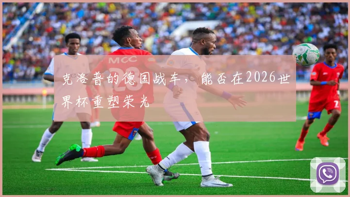 克洛普的德国战车，能否在2026世界杯重塑荣光