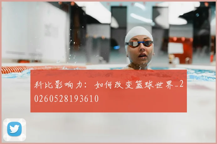 科比影响力：如何改变篮球世界_20260528193610