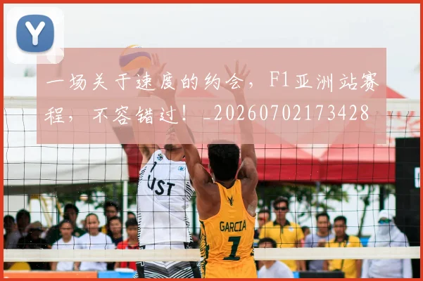 一场关于速度的约会，F1亚洲站赛程，不容错过！_20260702173428