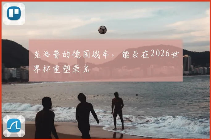 克洛普的德国战车，能否在2026世界杯重塑荣光